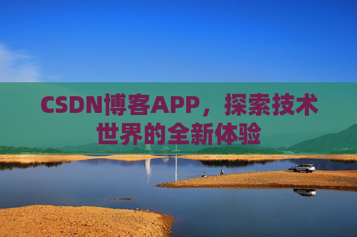 CSDN博客APP，探索技术世界的全新体验